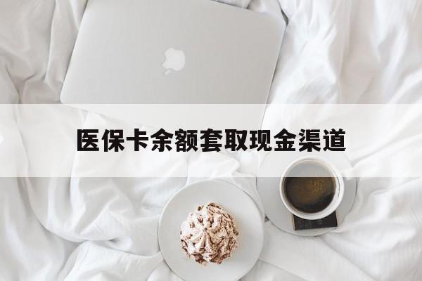 新昌最新医保卡余额套取现金渠道方法分析(最方便真实的新昌医保卡余额套取现金渠道有哪些方法)