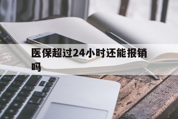 新昌最新医保超过24小时还能报销吗方法分析(最方便真实的新昌住院医保超过24小时方法)