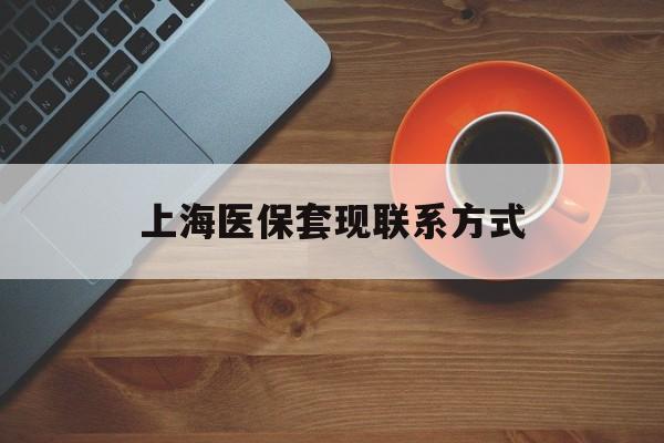 新昌最新上海医保套现联系方式方法分析(最方便真实的新昌上海医保卡套取现金操作2020方法)