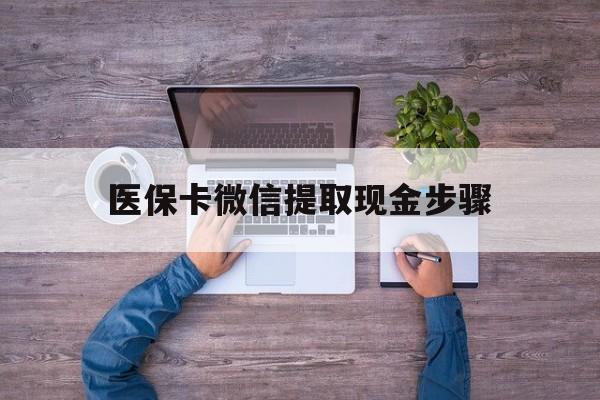 新昌最新医保卡微信提取现金步骤方法分析(最方便真实的新昌医保卡微信提取现金步骤是什么方法)