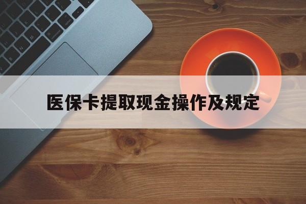 新昌最新医保卡提取现金操作及规定方法分析(最方便真实的新昌医保卡提取现金操作及规定流程方法)