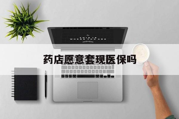 新昌最新药店愿意套现医保吗方法分析(最方便真实的新昌药店愿意套现医保吗安全吗方法)